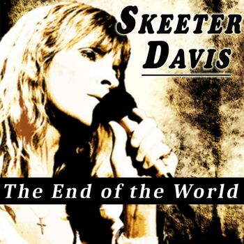 Skeeter Davis The End Of The World Listen With Lyrics Deezer