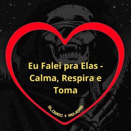 Album cover of Eu Falei pra Elas - Calma, Respira e Toma (Slowed + Reverb)