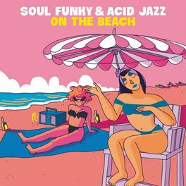 Album cover of Soul Funky & Acid Jazz On The Beach