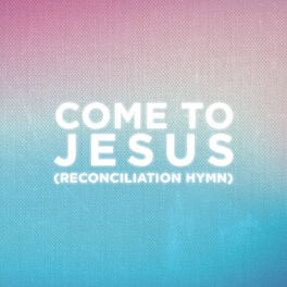 Album cover of Come To Jesus (Reconciliation Hymn) (Worship Mix)
