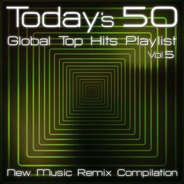 Album cover of Today's 50 Global Top Hits Playlist (New Music Remix Compilation Vol.5)