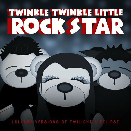 Twinkle Twinkle Little Rock Star - Lullaby Versions of Twilight & Eclipse:  lyrics and songs | Deezer