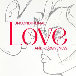 Album cover of Unconditional Love and Forgiveness: Learn How to Love and Forgive, Find Peace Within Yourself, Soulful Music for Meditation