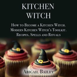 Album cover of Kitchen Witch - How to Become a Kitchen Witch. Modern Kitchen Witch's Toolkit. Recipes, Spells and Rituals. (Unabridged)