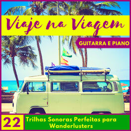 Album cover of Viaje na Viagem - 22 Trilhas Sonoras Perfeitas para Wanderlusters, Instrumental Relaxante, Guitarra e Piano
