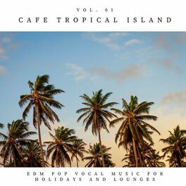 Album cover of Cafe Tropical Island - EDM Pop Vocal Music For Holidays And Lounges, Vol.01