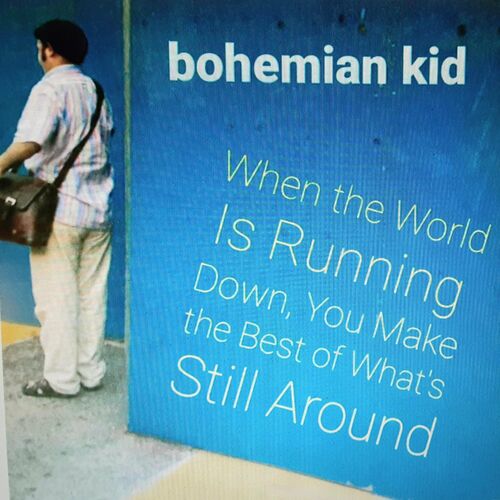 Bohemian Kid When The World Is Running Down You Make The Best Of 