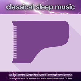 Album cover of Classical Sleep Music: Calm Classical Piano Music and Thunderstorm Sounds For Sleep Music, Music For Deep Sleep and Soft Backgroun