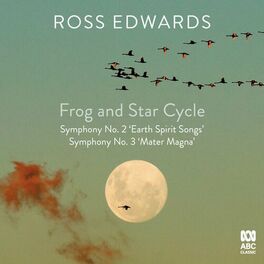 Album cover of Ross Edwards: Frog and Star Cycle / Symphony No. 2 'Earth Spirit Songs' / Symphony No. 3 'Mater Magna'
