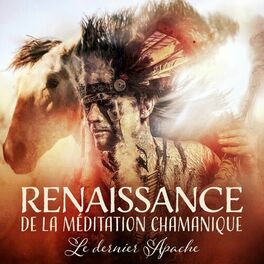 Album cover of Renaissance de la méditation chamanique: Le dernier Apache - Rêves de flûte amérindienne, danse sacrée, tambours et chants