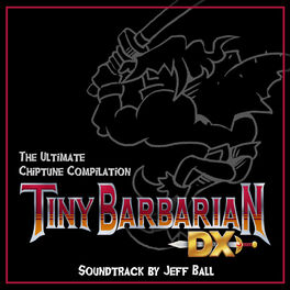 Jeff Ball Tiny Barbarian Dx Ultimate Chiptune Compilation Lyrics And Songs Deezer