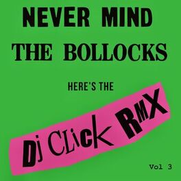 Album cover of Never Mind the Bollocks (DJ Click Rmx Vol 3)