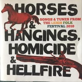 Album cover of Horses & Hangings, Homicide & Hellfire. Songs & Tunes from the Leigh Folk Festival 2010