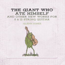 Album cover of The Giant Who Ate Himself and Other New Works For 6 & 12 String Guitar