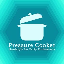 Album cover of Pressure Cooker: Hardstyle for Party Enthusiasts