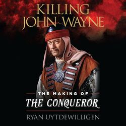 Killing John Wayne - The Making of the Conqueror (Unabridged)