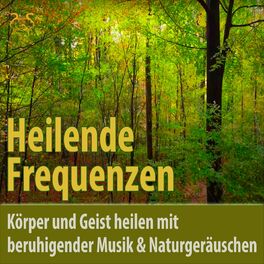 Album cover of Heilende Frequenzen - Körper und Geist heilen mit beruhigender Musik & Naturgeräuschen