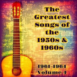 Album cover of The Greatest Songs of the 1950S & 1960S (1961-1964 Volume 4)