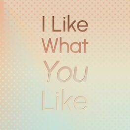 Album cover of I Like What You Like
