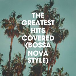 Album cover of The Greatest Hits Covered (Bossa Nova Style)