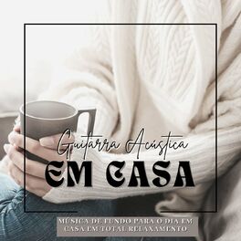 Album cover of Em Casa: Guitarra Acústica, Música de Fundo para o Dia em Casa em Total Relaxamento