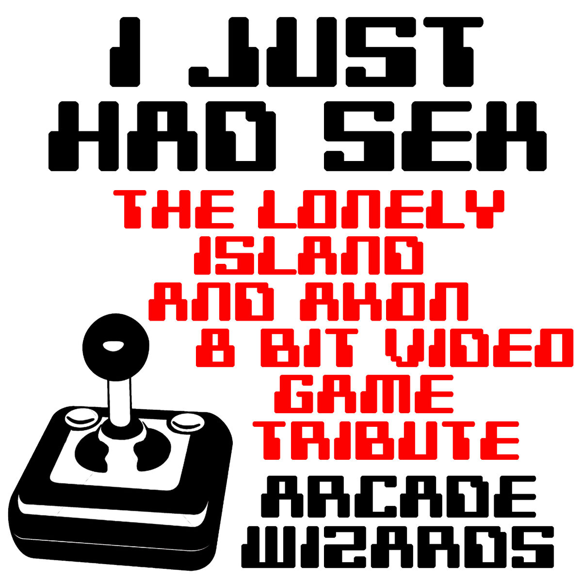 Arcade Wizards - I Just Had Sex (The Lonely Island & Akon 8 Bit Video Game  Tribute): lyrics and songs | Deezer