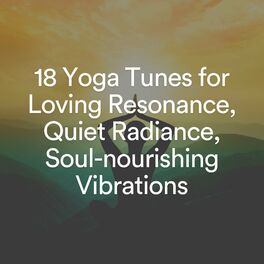 Album cover of 18 Yoga Tunes for Loving Resonance, Quiet Radiance, Soul-nourishing Vibrations