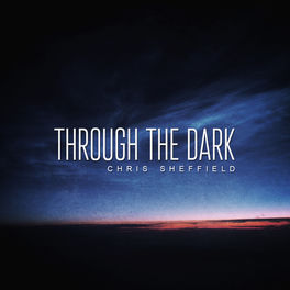 Chris Sheffield Through The Dark Lyrics And Songs Deezer