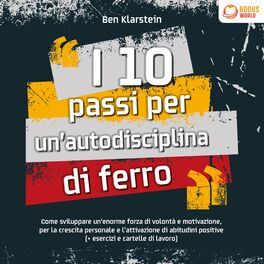 Album cover of I 10 passi per un'autodisciplina di ferro: Come sviluppare un'enorme forza di volontá e motivazione, per le crescita personale e l