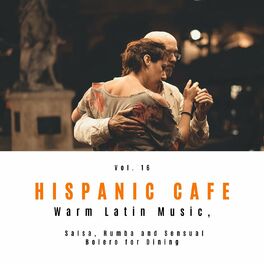 Album cover of Hispanic Cafe - Warm Latin Music, Salsa, Rumba And Sensual Bolero For Dining, Vol. 16