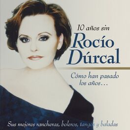 Album cover of Cómo Han Pasado los Años...10 Años Sin Rocío Dúrcal (Sus Mejores Rancheras, Boleros, Tangos y Baladas)