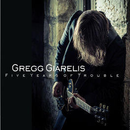 Gregg Giarelis Five Years Of Trouble Lyrics And Songs Deezer