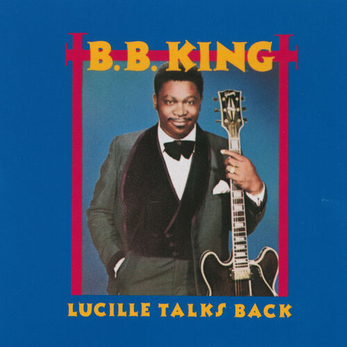 B.B. King - Lucille Talks Back : Chansons Et Paroles | Deezer