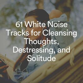 Album cover of 61 White Noise Tracks for Cleansing Thoughts, Destressing, and Solitude