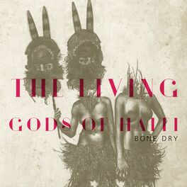 Album cover of The Living Gods of Haiti: Bone Dry