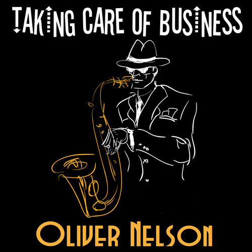 Oliver Nelson Taking Care Of Business Lyrics And Songs Deezer