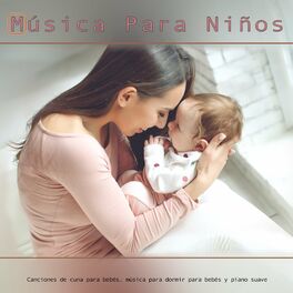 Canciones Para Ninos Musica Para Ninos Canciones De Cuna Para Bebes Musica Para Dormir Para Bebes Y Piano Suave Letras Y Canciones Deezer