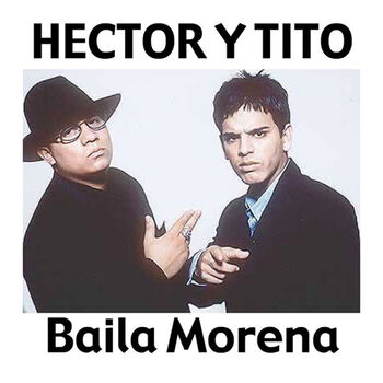 Héctor y Tito - Baila Morena (with Luny Tunes, Noriega) (Remix) : écoute  avec les paroles | Deezer