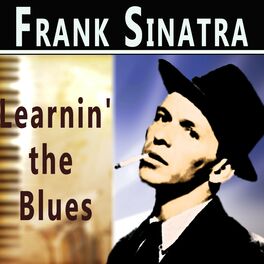 Frank Sinatra Learnin The Blues Lyrics And Songs Deezer