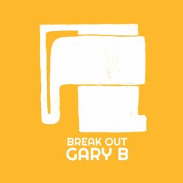 Gary B Break Out Lyrics And Songs Deezer