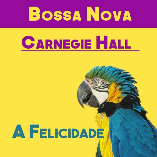 Vários Intérpretes - Bossa Nova Carnegie Hall: A Felicidade: Letras E ...