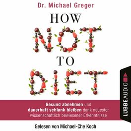 Album cover of How Not to Diet - Gesund abnehmen und dauerhaft schlank bleiben dank neuester wissenschaftlich bewiesener Erkenntnisse (Ungekürzt)