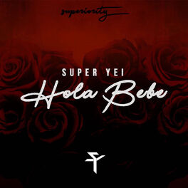 Super Yei - Hola Bebe: letras de canciones | Deezer