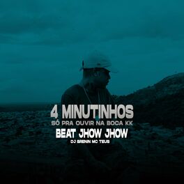 Album cover of 4 Minutinhos Só pra Ouvir na Boca Kk: Beat Jhow Jhow