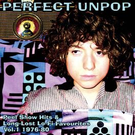 Album cover of Perfect Unpop: Peel Show Hits And Long Lost Lo-Fi Favourites, Vol. 1 (1976-1980)