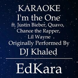 Edkara I M The One Originally Performed By Dj Khaled Feat Justin Bieber Quavo Chance The Rapper Lil Wayne Karaoke No Guide Melody Lyrics And Songs Deezer