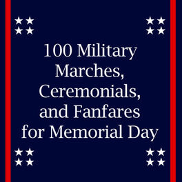 Album cover of 100 Military Marches, Ceremonials, And Fanfares for Memorial Day