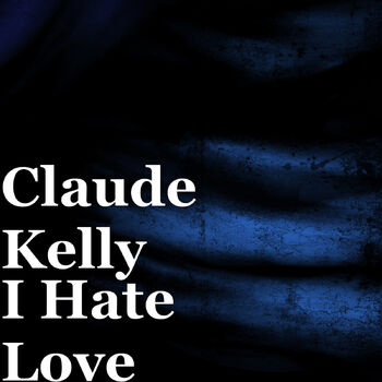 Claude Kelly I Hate Love Listen With Lyrics Deezer