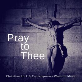 Album cover of Pray To Thee - Christian Rock and amp; Contemporary Worship Music