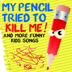 My Pencil Tried to Kill Me and More Funny Kids Songs